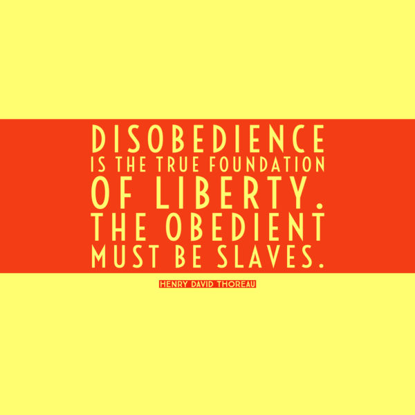 Henry David Thoreau Disobedience is the true foundation of liberty. The obedient must be slaves.