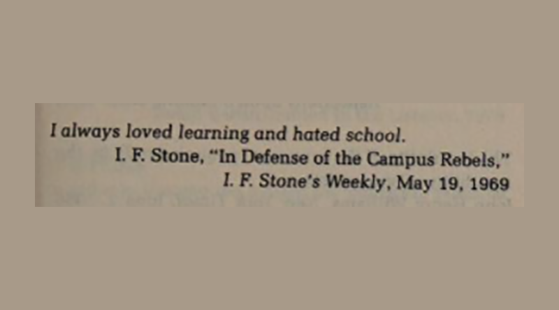 I always loved learning and hated school. — I.F. Stone