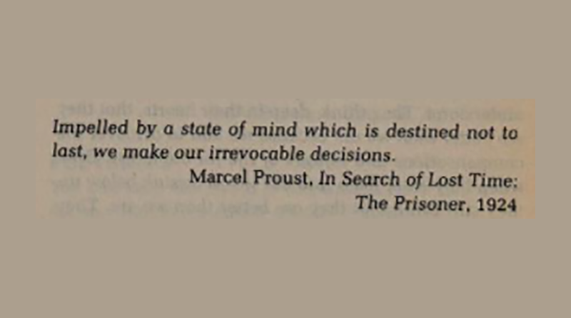 Impelled by a state of mind which is destined not to last, we make our irrevocable decisions. — Marcel Proust