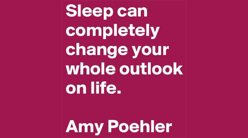 Sleep can completely change your whole outlook on life. — Amy Poehler