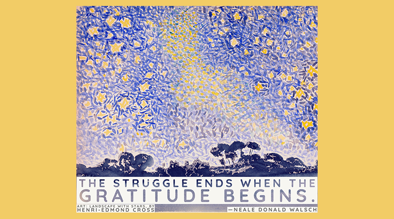 The struggle ends when the gratitude begins. — Neale Donald Walsch Landscape With Stars, by Henri-Edmond Cross