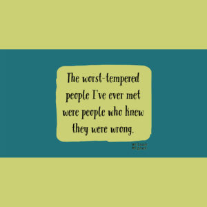 The worst-tempered people I've ever met were people who knew they were wrong. — Wilson Mizner